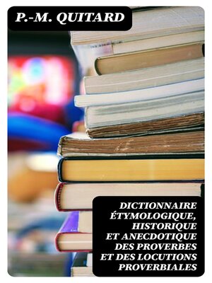 cover image of Dictionnaire étymologique, historique et anecdotique des proverbes et des locutions proverbiales